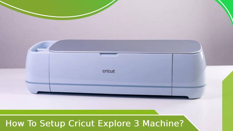 How To Setup Cricut Explore 3 Machine